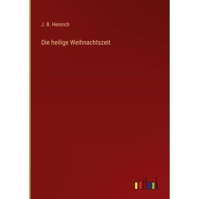 Die heilige Weihnachtszeit, Gebundene Ausgabe von J. B. Heinrich, Outlook, 978-3-368-61921-3