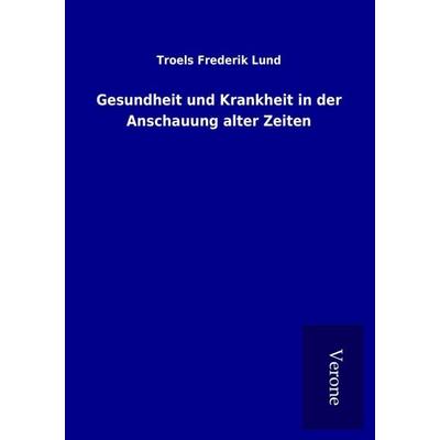 Gesundheit und Krankheit in der Anschauung alter Zeiten, Taschenbuch von Troels Frederik Lund, BoD - Books on Demand