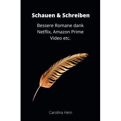 Schauen & Schreiben: Bessere Romane dank Netflix, Amazon Prime Video etc., Taschenbuch von Carolina Hein, Epubli, 978-3-7531-2083-6