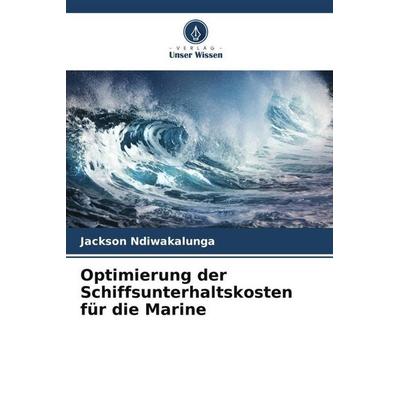Optimierung der Schiffsunterhaltskosten für die Marine, Taschenbuch von Jackson Ndiwakalunga, Verlag Unser Wissen, 978-620-5-23737-3