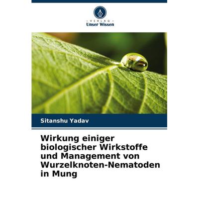 Wirkung einiger biologischer Wirkstoffe und Management von Wurzelknoten-Nematoden in Mung, Taschenbuch von Sitanshu Yadav, Verlag Unser Wissen,