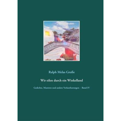 Wir eilen durch ein Winkelland, Gebundene Ausgabe von Ralph Melas Grosse, BoD – Books on Demand, 978-3-7504-0763-3
