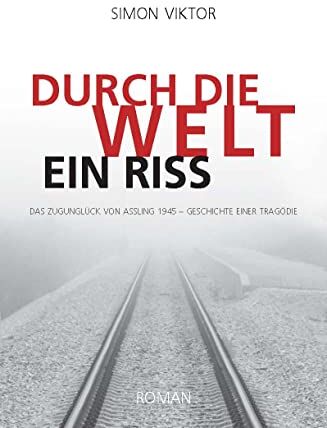 Viktor Simon - Durch die Welt ein Riss: Das Zugunglück von Aßling 1945 – Geschichte einer Tragödie - Preis vom 11.10.2026 03:10:56 h