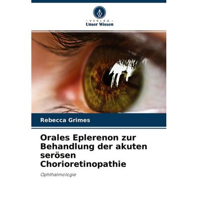 Orales Eplerenon zur Behandlung der akuten serösen Chorioretinopathie, Taschenbuch von Rebecca Grimes, Verlag Unser Wissen, 978-620-4-11038-7
