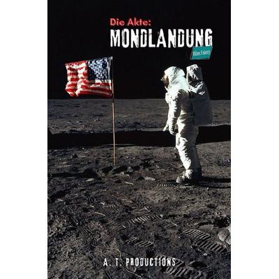 Die Akte: MONDLANDUNG | Alles Fake?, Taschenbuch von A. T. Productions, Epubli, 978-3-7565-3289-6
