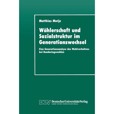 Wählerschaft und Sozialstruktur im Generationswechsel, Taschenbuch von Matthias Metje, Deutscher Universitätsverlag, 978-3-8244-4153-2