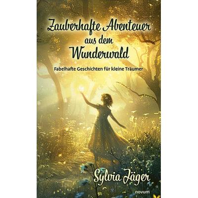 Zauberhafte Abenteuer aus dem Wunderwald, Gebundene Ausgabe von Sylvia Jäger, Novum Verlag, 978-3-99130-585-9