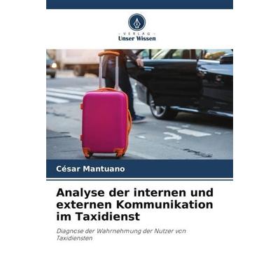 Analyse der internen und externen Kommunikation im Taxidienst, Taschenbuch von César Mantuano, Verlag Unser Wissen, 978-620-6-39063-3