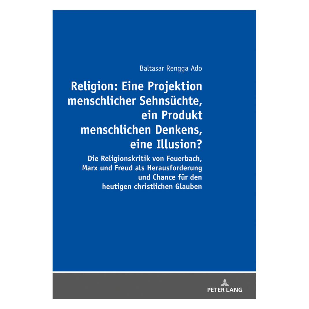 Peter Lang Religion: Eine Projektion menschlicher Sehnsüchte, ein Produkt menschlichen Denkens, eine Illusion? (Deutsch, Softcover, Balthasar Rengga Ado) (56020108)