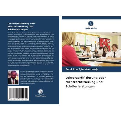 Lehrerzertifizierung oder Nichtzertifizierung und Schülerleistungen, Taschenbuch von Femi Ade Ajimatanrareje, Verlag Unser Wissen, 978-620-8-91424-0