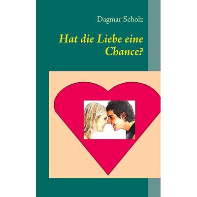 Hat die Liebe eine Chance?, Taschenbuch von Dagmar Scholz, BoD – Books on Demand, 978-3-8423-7749-3