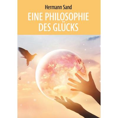 Eine Philosophie des Glücks, Taschenbuch von Hermann Sand, BoD – Books on Demand, 978-3-7494-1656-1