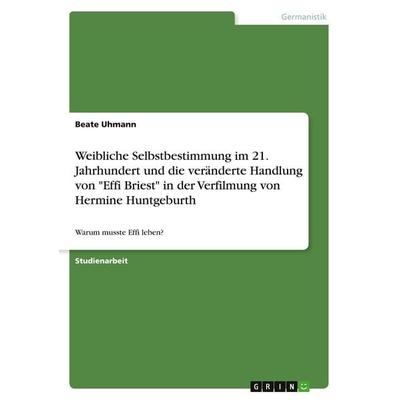 Weibliche Selbstbestimmung im 21. Jahrhundert und die veränderte Handlung von 'Effi Briest' in der Verfilmung von Hermine Huntgeburth, Taschenbuch von