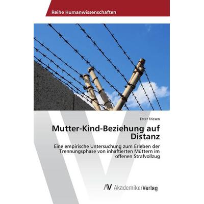 Mutter-Kind-Beziehung auf Distanz, Taschenbuch von Ester Friesen, AV Akademikerverlag, 978-3-639-88895-9