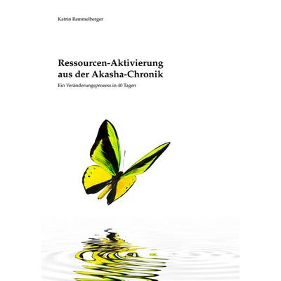 Ressourcen-Aktivierung aus der Akasha-Chronik, Taschenbuch von Katrin Remmelberger, BoD – Books on Demand, 978-3-7322-3983-2