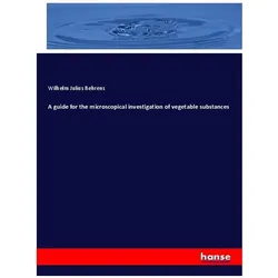 A guide for the microscopical investigation of vegetable substances, Fachbücher von Wilhelm Julius Behrens