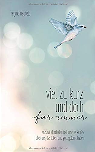 Regina Neufeld - Viel zu kurz und doch für immer: Was wir durch den Tod unseres Kindes über uns, das Leben und Gott gelernt haben - Preis vom 15.10.2026 23:06:25 h