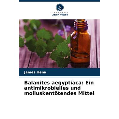 Balanites aegyptiaca: Ein antimikrobielles und molluskentötendes Mittel, Taschenbuch von James Hena, Verlag Unser Wissen, 978-620-3-25655-0