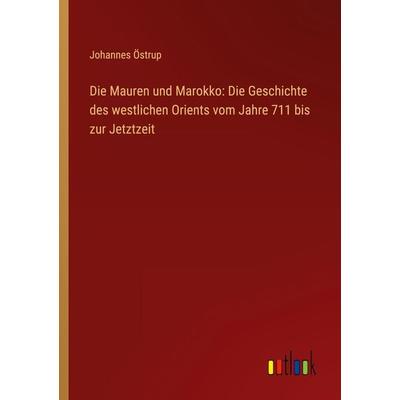 Die Mauren und Marokko: Die Geschichte des westlichen Orients vom Jahre 711 bis zur Jetztzeit, Taschenbuch von Johannes Östrup, Outlook,