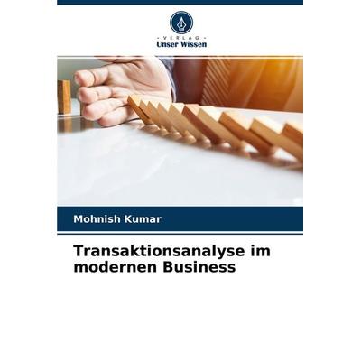 Transaktionsanalyse im modernen Business, Taschenbuch von Mohnish Kumar, Verlag Unser Wissen, 978-620-3-82901-3
