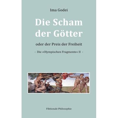 Die Scham der Götter oder der Preis der Freiheit, Taschenbuch von Ima Godei, BoD – Books on Demand, 978-3-7562-3659-6