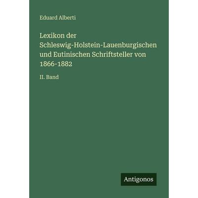 Lexikon der Schleswig-Holstein-Lauenburgischen und Eutinischen Schriftsteller von 1866-1882, Taschenbuch von Eduard Alberti, Antigonos Verlag,