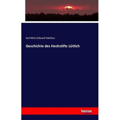 Geschichte des Hochstifts Lüttich, Taschenbuch von Karl Moriz Eduard Fabritius, Hansebooks, 978-3-7411-1463-2