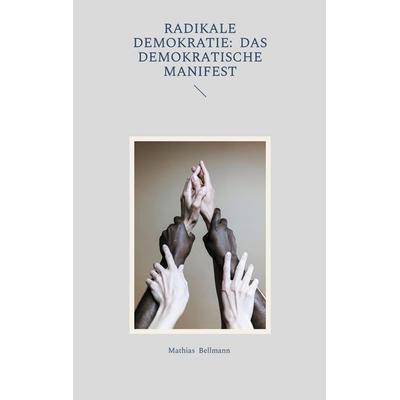 Radikale Demokratie: Das demokratische Manifest, Taschenbuch von Mathias Bellmann, BoD – Books on Demand, 978-3-695-19993-8