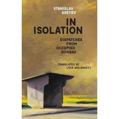 In Isolation - Dispatches from Occupied Donbas, Taschenbuch von Stanislav Aseyev, University Presses, 978-0-674-26879-1