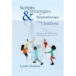 Scripts and Strategies in Hypnotherapy with Children: For Young People Aged 5 to 15, Ratgeber von Lynda Hudson