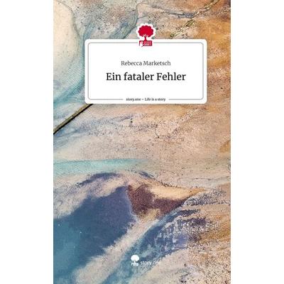 Ein fataler Fehler. Life is a Story - story.one, Gebundene Ausgabe von Rebecca Marketsch, Storylution, 978-3-7115-4537-4
