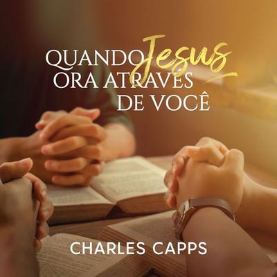 Quando Jesus Ora Através de Você - Charles Capps, Audio, 9786585398596