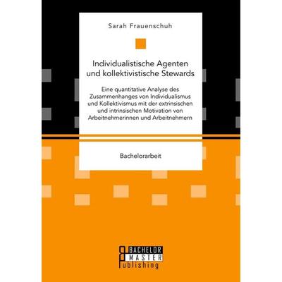 Individualistische Agenten und kollektivistische Stewards. Eine quantitative Analyse des Zusammenhanges von Individualismus und Kollektivismus mit der