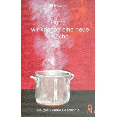 Hurra - wir kriegen eine neue Küche, Taschenbuch von Ulf Häusler, Tredition, 978-3-347-02661-2