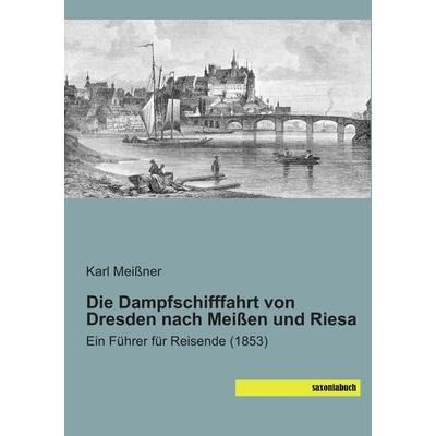 Die Dampfschifffahrt von Dresden nach Meißen und Riesa, Taschenbuch von Karl Meissner, Saxoniabuch.de, 978-3-95770-114-5