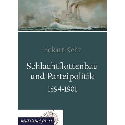 Schlachtflottenbau und Parteipolitik 1894-1901, Taschenbuch von Eckart Kehr, Maritimepress, 978-3-95427-191-7
