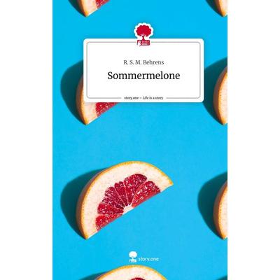 Sommermelone. Life is a Story - story.one, Gebundene Ausgabe von R. S. M. Behrens, Story.one publishing, 978-3-7108-5750-8