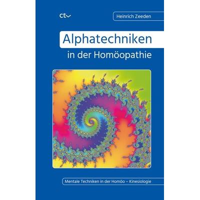 Alphatechniken in der Homöopathie, Taschenbuch von Heinrich Zeeden, CTV-Verlag, 978-3-933036-41-4