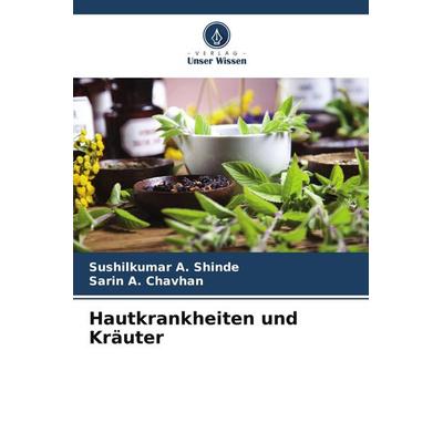 Hautkrankheiten und Kräuter, Taschenbuch von Sushilkumar A. Shinde,Sarin A. Chavhan, Verlag Unser Wissen, 978-620-5-86380-0