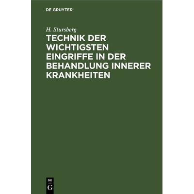 Technik der wichtigsten Eingriffe in der Behandlung innerer Krankheiten, Gebundene Ausgabe von H. Stursberg, De Gruyter, 978-3-11-268545-7
