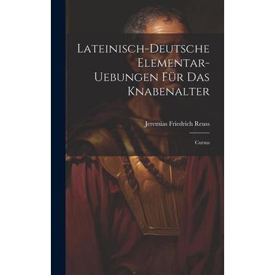 Lateinisch-deutsche Elementar-uebungen Für Das Knabenalter: Cursus, Gebundene Ausgabe von Jeremias Friedrich Reuss, Creative Media Partners, LLC,