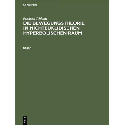 Die Bewegungstheorie im nichteuklidischen hyperbolischen Raum, Gebundene Ausgabe von Friedrich Schilling, De Gruyter Mouton, 978-3-486-77602-7