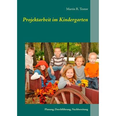 Projektarbeit im Kindergarten, Taschenbuch von Martin R. Textor, BoD – Books on Demand, 978-3-7504-3055-6