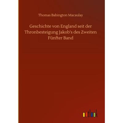 Geschichte von England seit der Thronbesteigung Jakob's des Zweiten Fünfter Band, Gebundene Ausgabe von Thomas Babington Macaulay, Outlook,