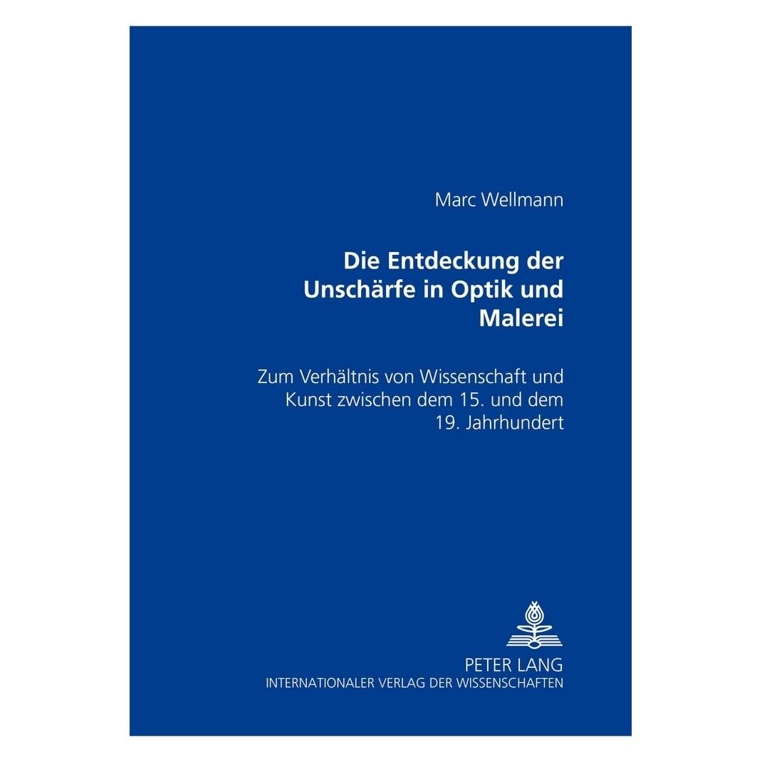 Peter Lang Die Entdeckung der Unschärfe in Optik und Malerei (Deutsch, Softcover, Marc Wellmann) (35141896)