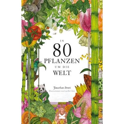 In 80 Pflanzen um die Welt, Gebundene Ausgabe von Jonathan Drori, Laurence King Verlag, 978-3-96244-174-6