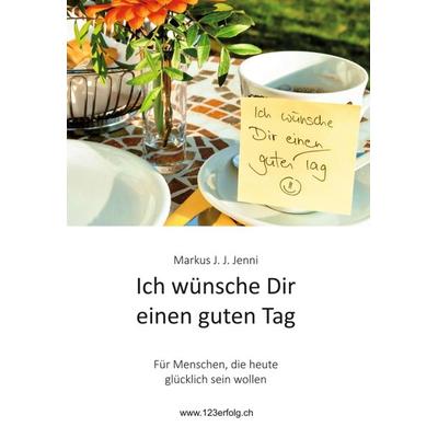 Ich wünsche Dir einen guten Tag, Gebundene Ausgabe von Markus J. J. Jenni, Tredition, 978-3-347-16000-2