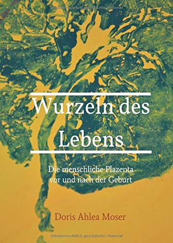 Moser, Doris Ahlea - Wurzeln des Lebens: Die menschliche Plazenta vor und nach der Geburt - Preis vom 09.10.2026 07:28:09 h