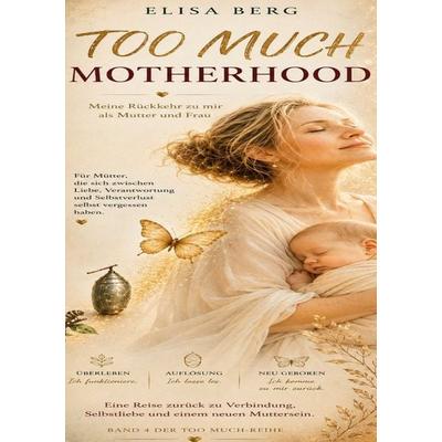 Too Much - MOTHERHOOD, Taschenbuch von Elisa Berg, BoD – Books on Demand, 978-3-8192-6162-6
