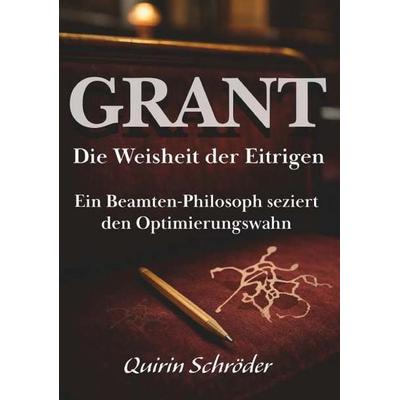 GRANT. Die Weisheit der Eitrigen, Gebundene Ausgabe von Quirin Schröder, Buchschmiede, 978-3-99192-039-7